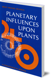 Ernst Michael Kranich; Translated by Ulla and Austin Chadwick - Planetary Influences Upon Plants: A Cosmological Botany