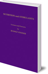 Rudolf Steiner; Edited by Katherine Castelliz and Barbara Saunders-Davies - Rudolf Steiner on Nutrition and Stimulants: Lectures and Extracts