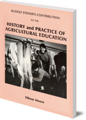 Hilmar Moore - Rudolf Steiner's Contribution to the History and Practice of Agricultural Education