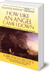 A. Bronson Alcott; Edited by Alice O. Howell; Foreword by Stephen Mitchell - How Like An Angel Came I Down: Conversations With Children on the Gospels