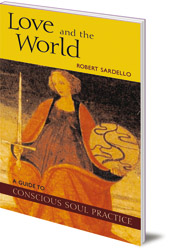 Robert Sardello - Love and the World: A Guide to Conscious Soul Practice