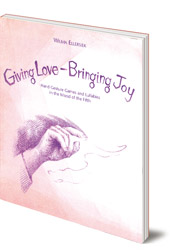 Wilma Ellersiek; Translated by Lyn and Kundry Willwerth - Giving Love, Bringing Joy: Hand Gesture Games and Lullabies in the Mood of the Fifth, for Children Between Birth and Nine