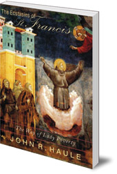 John R. Haule - The Ecstasies of St Francis: The Way of Lady Poverty