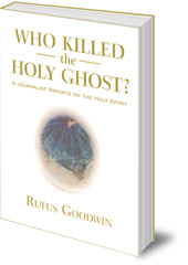 Rufus Goodwin - Who Killed the Holy Ghost?: A Journalist Reports on the Holy Spirit