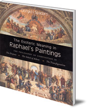 Giorgio I. Spadaro - The Esoteric Meaning in Raphael's Paintings: The Philosophy of Composition in The Disputa, The School of Athens, The Transfiguration