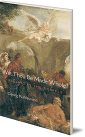 Georg Kühlewind; Translated by Michael Lipson - Wilt Thou Be Made Whole?: Healing in the Gospels