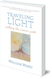 William Ward - Traveling Light: Walking the Cancer Path