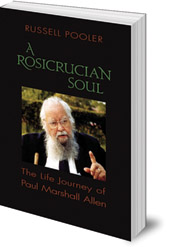 Russell Pooler - A Rosicrucian Soul: The Life Journey of Paul Marshall Allen