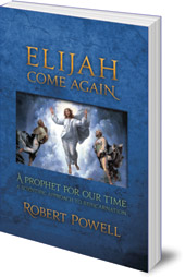 Robert Powell - Elijah Come Again: A Prophet for Our Time: A Scientific Approach to Reincarnation