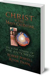 Robert Powell and Kevin Dann - Christ and the Maya Calendar: 2012 and the Coming of the Antichrist