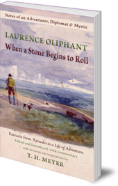 Laurence Oliphant; Edited by T.H. Meyer - When a Stone Begins to Roll: Notes of an Adventurer, Diplomat & Mystic: Extracts from Episodes in a Life of Adventure