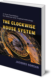 Jacques Dorsan; Edited by Wain Farrants and Robert Powell - The Clockwise House System: A True Foundation for Sidereal and Tropical Astrology