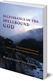 Marie-Laure Valandro - Deliverance of the Spellbound God: An Experiential Journey into Eastern and Western Meditation Practices