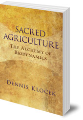 Dennis Klocek - Sacred Agriculture: The Alchemy of Biodynamics