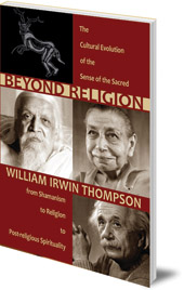 William Irwin Thompson - Beyond Religion: The Cultural Evolution of the Sense of the Sacred, from Shamanism to Religion to Post-religious Spirituality