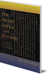 Kwan-Yuk Claire Sit - The Heart Sutra and Beyond: A Translation of The Heart Sutra with Commentary