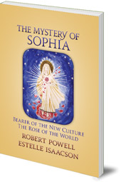 Robert Powell and Estelle Isaacson; Foreword by Karen Rivers - The Mystery of Sophia: Bearer of the New Culture: The Rose of the World