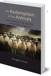 Douglas Sloan - The Redemption of the Animals: Their Evolution, Their Inner Life, and Our Future Together