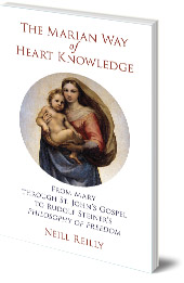 Neill Reilly - The Marian Way of Heart Knowledge: From Mary through St. John's Gospel to Rudolf Steiner's Philosophy of Freedom