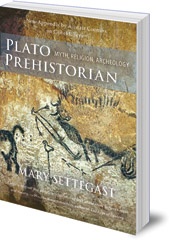 Mary Settegast - Plato, Prehistorian: Myth, Religion and Archaeology