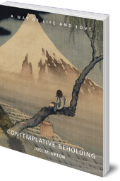 Joel Upton; Foreword by Arthur Zajonc - Contemplative Beholding: A Way of Life and Love