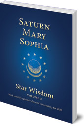 Edited by Joel Matthew Park - Saturn, Mary, Sophia: Star Wisdom Volume 2 with monthly ephemerides and commentary for 2020