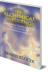 Dennis Klocek - The Alchemical Wedding: Christian Rosenkreutz, the Initiate of Misunderstanding
