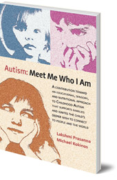 Lakshmi Prasanna and Michael Kokinos - Autism: Meet Me Who I Am: An Educational, Sensory and Nutritional Approach to Childhood Autism