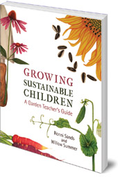 Ronni Sands and Willow Summer - Growing Sustainable Children: A Garden Teacher's Guide