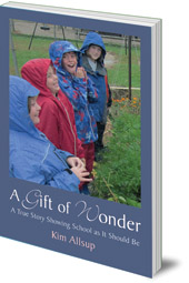 Kim Allsup - A Gift of Wonder: A True Story Showing School As It Should Be