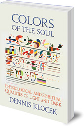Dennis Klocek - Colors of the Soul: Physiological and Spiritual Qualities of Light and Dark