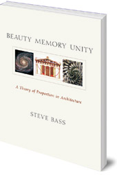Steve Bass - Beauty, Memory, Unity: A Theory of Proportion in Architecture