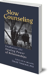 Edited by David Tresemer - Slow Counseling: Emphasize the Healing Power of Relationships