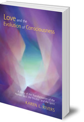 Karen L. Rivers - Love and the Evolution of Consciousness: A Study of the Transformation of the Human Soul, the Double, and the Spirit
