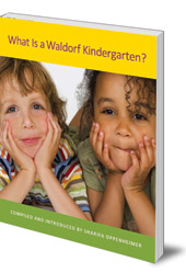 Edited by Sharifa Oppenheimer; Foreword by Joan Almon - What is a Waldorf Kindergarten?