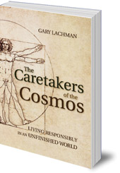 Gary Lachman - The Caretakers of the Cosmos: Living Responsibly in an Unfinished World