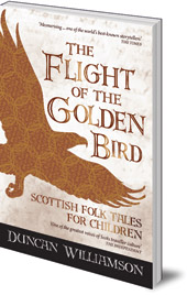 Duncan Williamson; Edited by Linda Williamson - The Flight of the Golden Bird: Scottish Folk Tales for Children