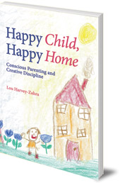 Lou Harvey-Zahra - Happy Child, Happy Home: Conscious Parenting and Creative Discipline