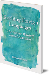 Erhard Dahl; Translated by Christian von Arnim - Teaching Foreign Languages: The Steiner-Waldorf School Approach