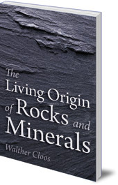 Walther Cloos; Translated by Katherine Castelliz and Barbara Saunders-Davies - The Living Origin of Rocks and Minerals