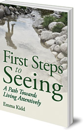 Emma Kidd - First Steps to Seeing: A Path Towards Living Attentively