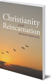 Rudolf Frieling; Translated by Rudolf & Margaret Koehler - Christianity and Reincarnation