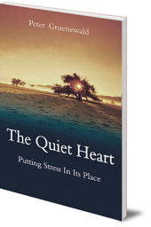 Peter Gruenewald; Foreword by Teresa Hale - The Quiet Heart: Putting Stress In Its Place