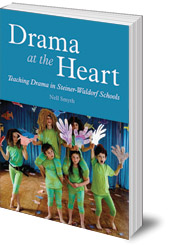 Nell Smyth - Drama at the Heart: Teaching Drama in Steiner-Waldorf Schools