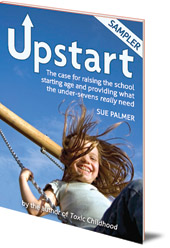 Sue Palmer - Upstart Sampler: The case for raising the school starting age and providing what the under-sevens really need