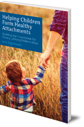 Loïs Eijgenraam; Translated by Barbara Mees - Helping Children Form Healthy Attachments: Building the Foundation for Strong Lifelong Relationships