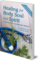 Michael Evans and Iain Rodger - Healing for Body, Soul and Spirit: An Introduction to Anthroposophic Medicine