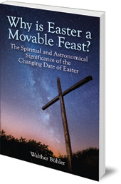 Walther Bühler; Foreword by Peter van Breda - Why Is Easter a Movable Feast?: The Spiritual and Astronomical Significance of the Changing Date of Easter