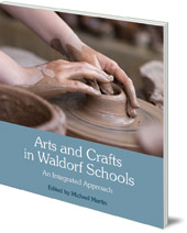 Edited by Michael Martin; Foreword by Wolfgang Schad - Arts and Crafts in Waldorf Schools: An Integrated Approach