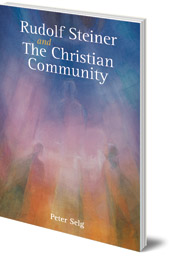 Peter Selg; Translated by Marsha Post - Rudolf Steiner and The Christian Community